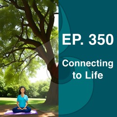 EP. 350: Connecting with Life (w. Guided Meditation) | Dharana Meditation Podcast
