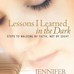 Epub✔ Lessons I Learned in the Dark: Steps to Walking by Faith, Not by Sight