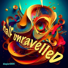 halF unravelleD [disquiet0691]