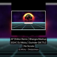 AP Dhillon Remix | Bhangra Mashup 2024 | DJ Micky | Gurinder Gill | TLC | No Scrubs