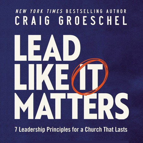 Stream LEAD LIKE IT MATTERS By Craig Groeschel | Chapter One From ...