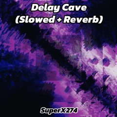 SuperX274 - Delay Cave (Slowed + Reverb)