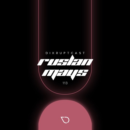 DIXRUPTCAST 113 | RUSLAN MAYS