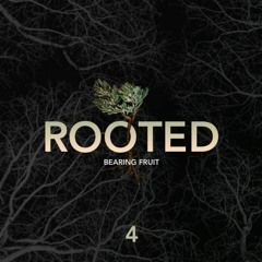 Rooted - Bearing Fruit - Part 4