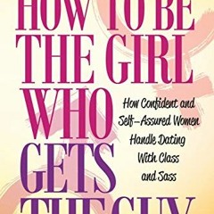 Download pdf How to Be the Girl Who Gets the Guy: How Irresistible, Confident and Self-Assured Women
