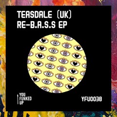 PREMIERE: Teasdale (UK) — RE-B.A.S.S (Original Mix) [YouFunkedUp]