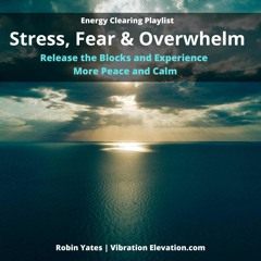 Clear Stress Fear and Overwhelm Playlist