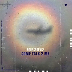 COME TALK 2 ME / BONESBREAKS