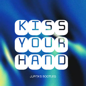 KISS YUR HAND (JUPITA BOOTLEG)