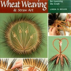 READ [PDF EBOOK EPUB KINDLE] Wheat Weaving and Straw Art: Tips, Tools, and Techniques