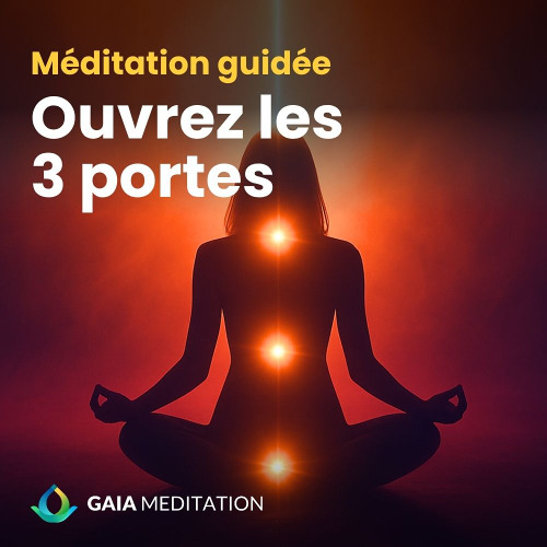Méditation guidée pour ouvrir les 3 portes énergétiques