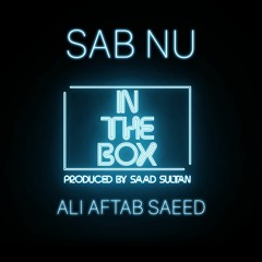 In The Box | Sab Nu | Ali Aftab Saeed | Saad Sultan