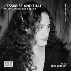 Pessimist And That w/ Taylor E Burch & Kelan - Noods Radio - EPISODE 15