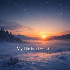 My Live is a Desaster