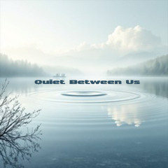 Quiet Between Us