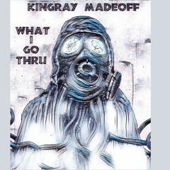 What I Go Through- kingRAY Madeoff
