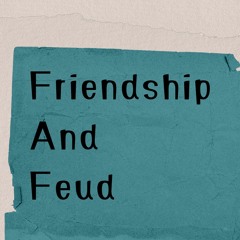 Friendship And Feud