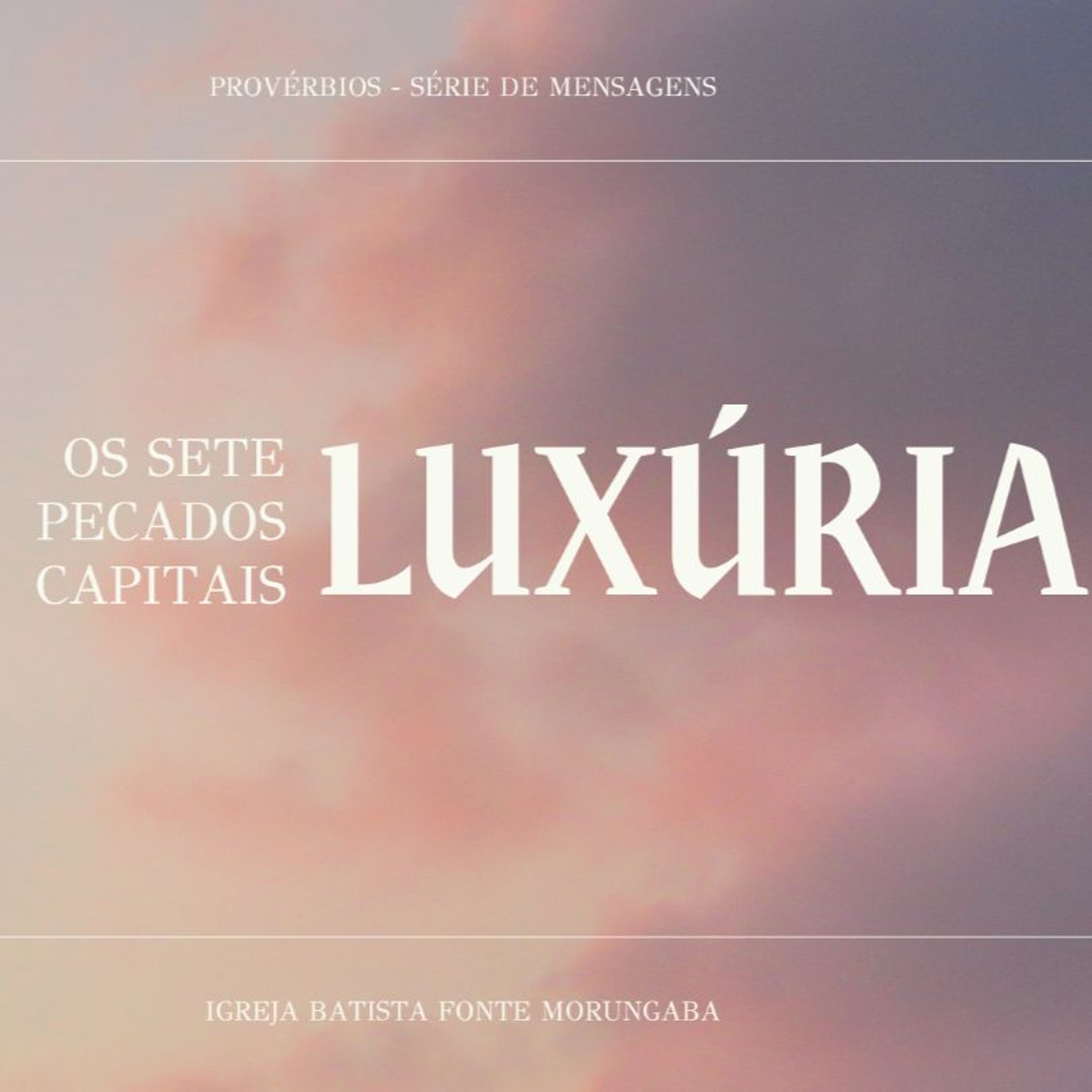 Os Sete Pecados - Luxúria: A Proteção | Provérbios - Daniel Nogueira