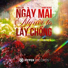 Ngày Mai Người Ta Lấy Chồng - Hoài Lâm (VAnh Remix) [Hyper Records]
