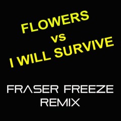 Flowers Vs I Will Survive - Fraser Freeze Remix