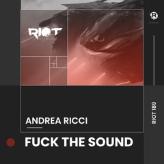RIOT189 - Andrea Ricci - Fuck The Sound (Original Mix)