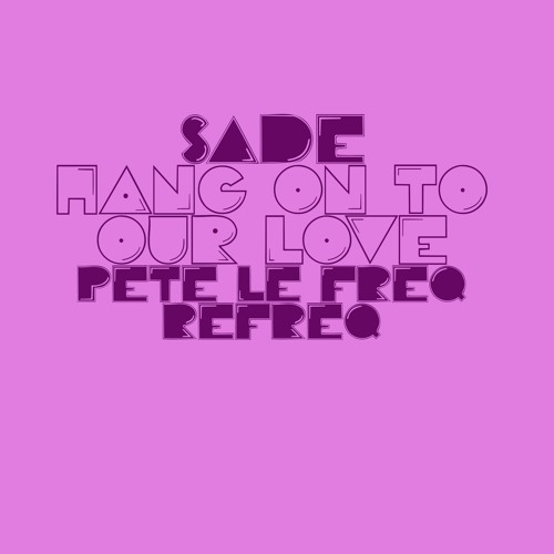 Sade - Hang On To Your Our Love (Pete Le Freq 23 Refreq)