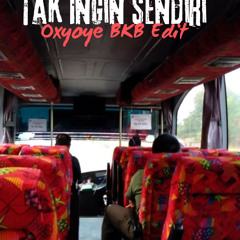 TAK INGIN SENDIRI - ( OXYOYE BKB EDIT )