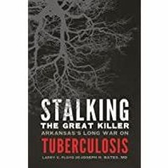 [Download PDF] Stalking the Great Killer: Arkansas&#x27s Long War on Tuberculosis