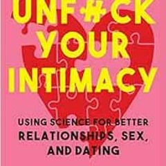 Get [EBOOK EPUB KINDLE PDF] Unfuck Your Intimacy: Using Science for Better Relationships, Sex, and D