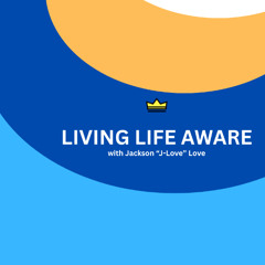 Living Life Aware (with Jackson "J-Love" Love)