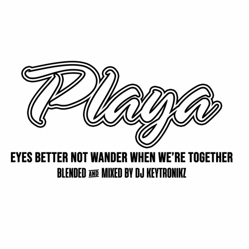 Playa - Eyes Better Not Wander When We're Together