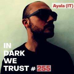 Ayala (IT) - IN DARK WE TRUST #255
