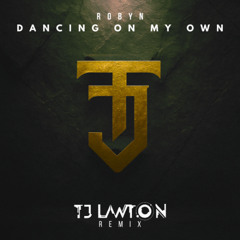 Robyn - Dancing On My Own (TJ Lawton Remix) [DOWNLOAD FOR UNFILTERED VOCALS]