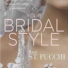 Access PDF 💗 Your Bridal Style: Everything You Need to Know to Design the Wedding of