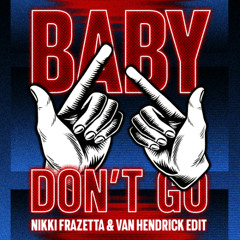 Baby Don't Go (Nikki Frazetta & Van Hendrick Edit)