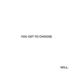 You Get To Choose