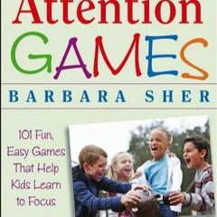 Read Attention Games: 101 Fun, Easy Games That Help Kids Learn To Focus Read ebook [PDF]
