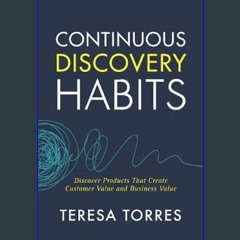 ((Ebook)) ❤ Continuous Discovery Habits: Discover Products that Create Customer Value and Business