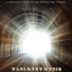 I Dream Of Light At The End Of The Tunnel - VadimSkyMusic