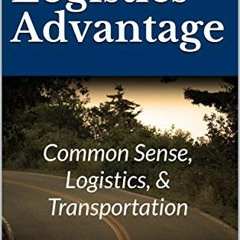 ❤️ Read The Logistics Advantage: Common Sense, Logistics, & Transportation by  Hugo Soto