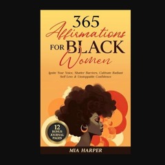 [PDF] ❤ 365 Affirmations for Black Women: Ignite Your Voice, Shatter Barriers, Cultivate Radiant S