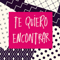 Te Quiero Encontrar