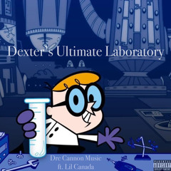 @drecannonmusic ft. @lilcanada - Dexter’s Ultimate Laboratory