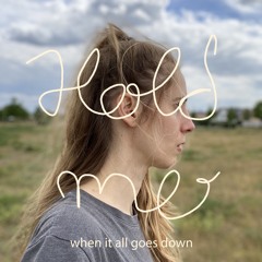 Hold me when it all goes down