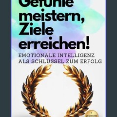 Read PDF 📖 Gefühle meistern, Ziele erreichen! : Emotionale Intelligenz als Schlüssel zum Erfolg (G