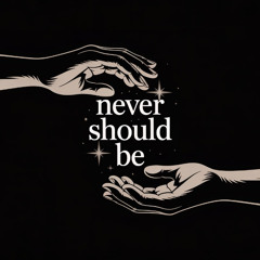 Never Should Be
