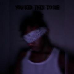 You Did This To Me