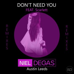 "Don't Need You" Niel Degas feat Scarlett(Austin Leeds Remix)