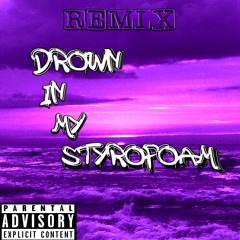 Drown In My Styrofoam(REMIX)