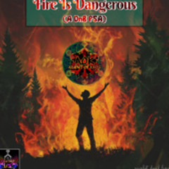 Fire Is Dangerous (A DnB PSA)